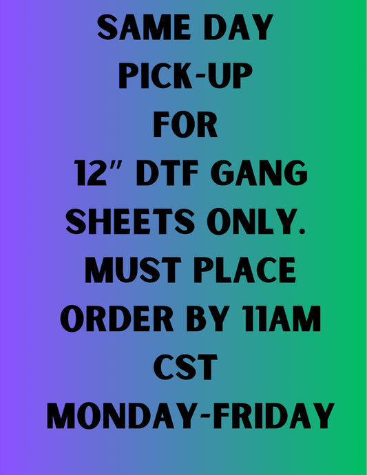 Same Day Pickup for 12” Gang Sheets Only. Must Order by 11am CST